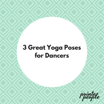 Food4Soul: 3 Great Yoga Postures For Dancers